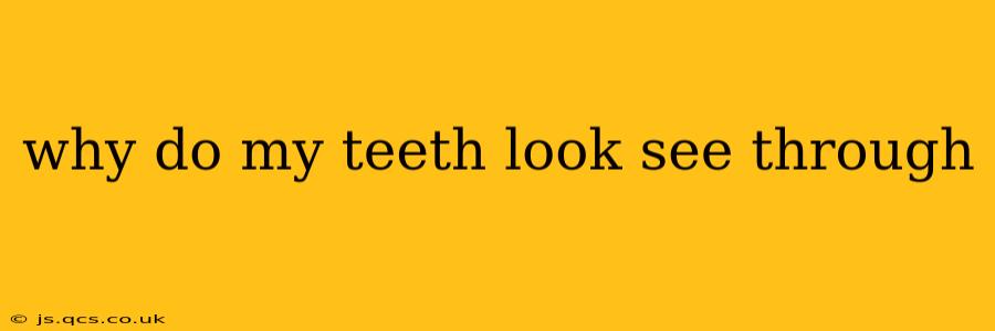 why do my teeth look see through