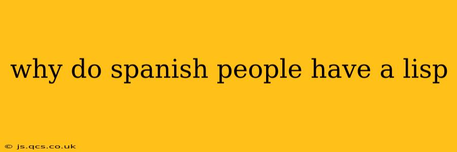 why do spanish people have a lisp