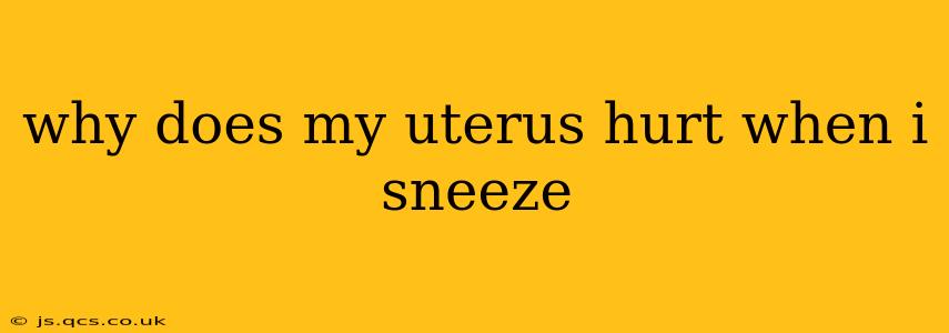 why does my uterus hurt when i sneeze
