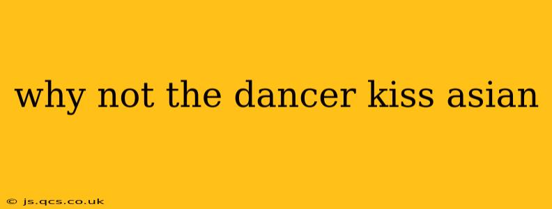 why not the dancer kiss asian why not the dancer kiss asian