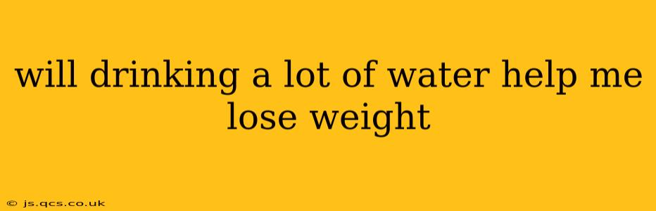 will drinking a lot of water help me lose weight