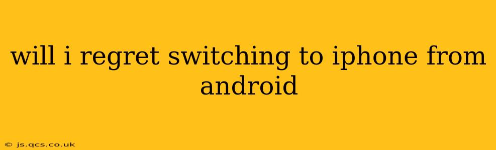 will i regret switching to iphone from android
