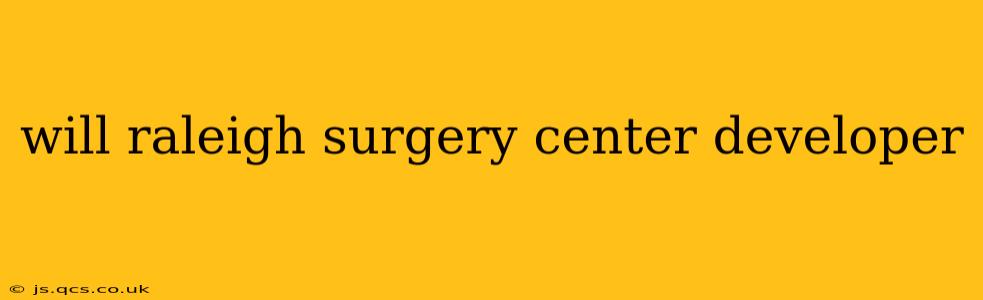 will raleigh surgery center developer