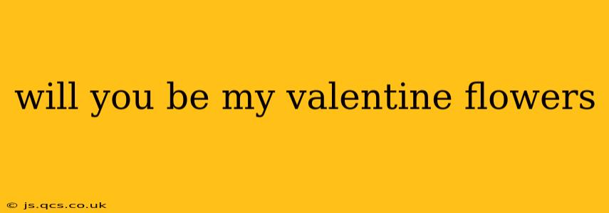 will you be my valentine flowers