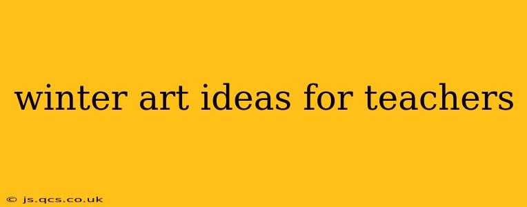 winter art ideas for teachers