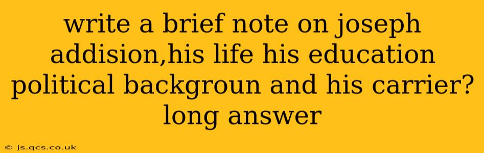 write a brief note on joseph addision,his life his education political backgroun and his carrier? long answer
